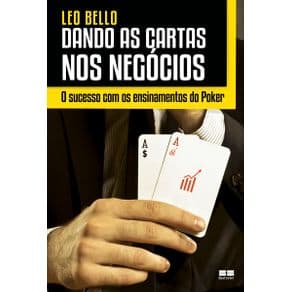 Livro - Dando as Cartas nos Negócios - O sucesso com os Ensinamentos do Poker - Bello - 1ª edição - Portal do Médico