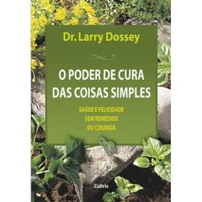 Livro - O Poder de Cura das Coisas Simples - Dossey - 1ª edição - Portal do Médico
