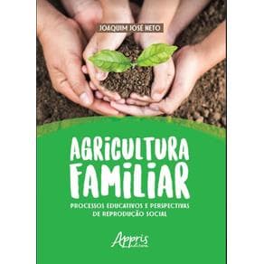 Livro -  Agricultura Familiar: Processos Educativos e Perspectivas de Reprodução Social  - José Neto - 1ª edição - Portal do Médico