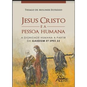 Livro -  Jesus Cristo e a Pessoa Humana: A Dignidade Humana a Partir da Gaudium Et Spes 22  - Eufrásio - 1ª edição - Portal do Médico