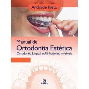 Livro - Manual de Ortodontia Estética Ortodontia Lingual e Alinhadores Invisíveis - Andrade Neto - 1ª edição - Portal do Médico