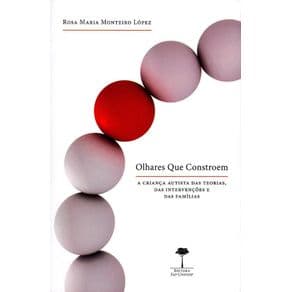 Livro - Olhares Que Constroem - A Criança Autista Das Teorias, Das Intervenções e Das Familias - Lopez - 1ª edição - Portal do Médico