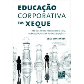 Livro - Educação Corporativa Em Xeque - Até Que Ponto Treinamento É Um Bom Negócio Para As Organizações?  - Starec - 2ª edição - Portal do Médico