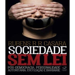 Livro -Sociedade Sem Lei - Pos-democracia, Personalidade Autoritaria,idiotizacao E Barbarie -Casara - 1º edição