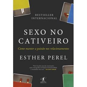 Livro - Sexo no Cativeiro - Como Manter a Paixão nos Relacionamentos - Perel - 1ª edição