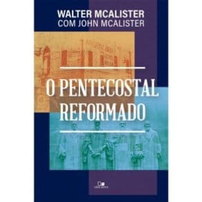 Livro - O Pentecostal Reformado - Mcalister - 1ª edição - Portal do Médico