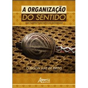 Livro -  A Organização do Sentido nas Narrativas Míticas Indígenas  - Brito - 1ª edição - Portal do Médico