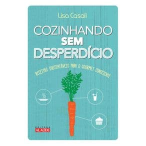 Livro - Cozinhando sem desperdício - Receitas sustentáveis para o gourmet consciente - 1ª edição - Portal do Médico